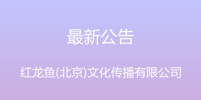 最新公告 - 红龙鱼(北京)文化传播有限公司